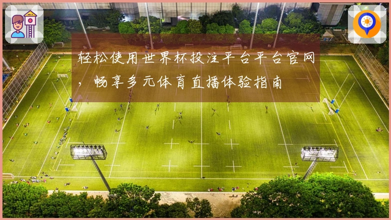 轻松使用世界杯投注平台平台官网，畅享多元体育直播体验指南