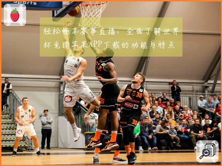 轻松畅享赛事直播，全面了解世界杯竞猜苹果APP下载的功能与特点