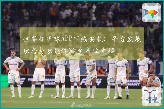 世界杯买球APP下载安装：平台发展动态与功能体验全方位介绍
