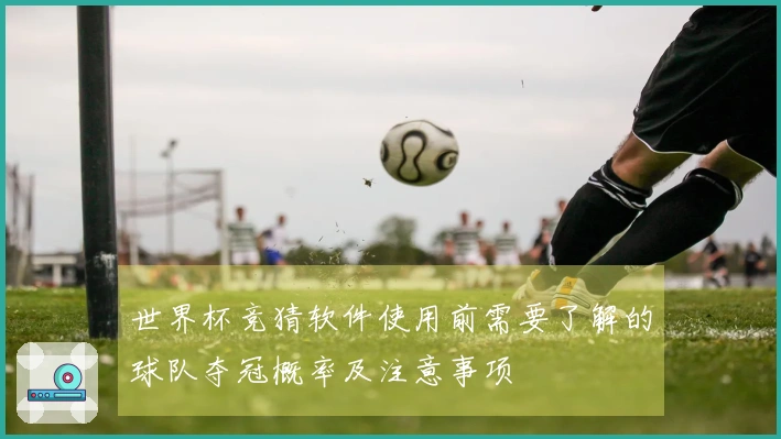 世界杯竞猜软件使用前需要了解的球队夺冠概率及注意事项
