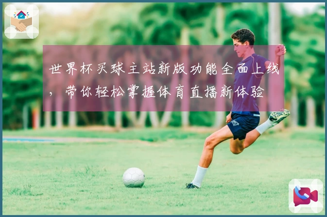 世界杯买球主站新版功能全面上线，带你轻松掌握体育直播新体验